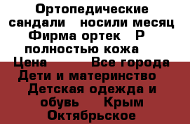 Ортопедические сандали,  носили месяц.  Фирма ортек.  Р 18, полностью кожа.  › Цена ­ 990 - Все города Дети и материнство » Детская одежда и обувь   . Крым,Октябрьское